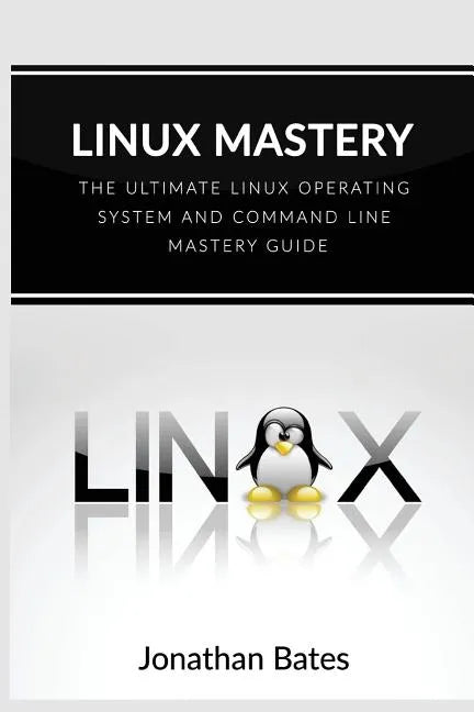 Linux Mastery: The Ultimate Linux Operating System and Command Line Mastery - Paperback