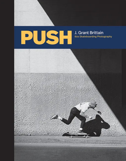 Push: J. Grant Brittain - '80s Skateboarding Photography - Hardcover