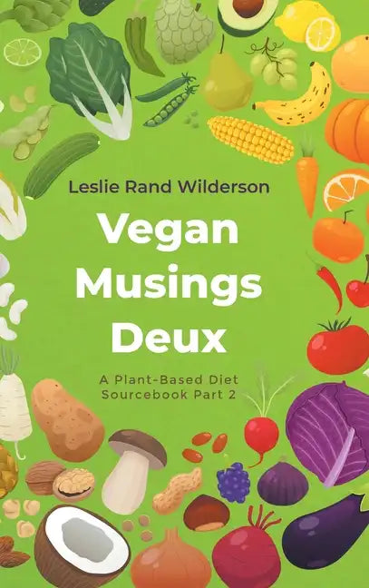 Vegan Musings Deux: A Plant-Based Diet Sourcebook Part Two - Hardcover