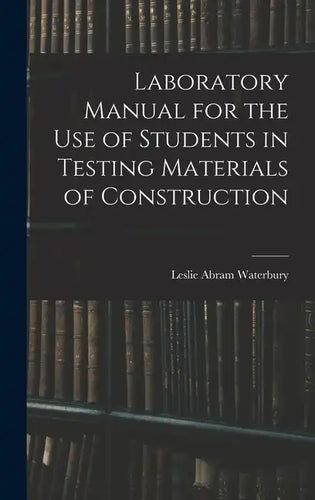 Laboratory Manual for the Use of Students in Testing Materials of Construction - Hardcover