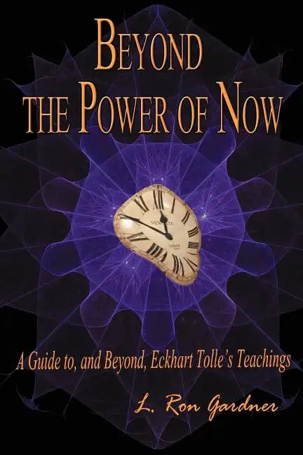 Beyond the Power of Now: A Guide to, and Beyond, Eckhart Tolle's Teachings - Paperback