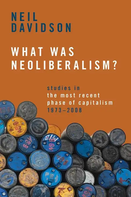 What Was Neoliberalism?: Studies in the Most Recent Phase of Capitalism, 1973-2008 - Paperback