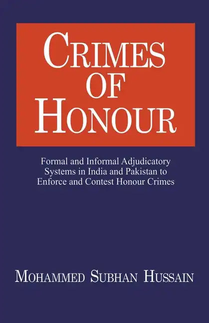 Crimes of Honor: Formal and Informal Adjudicatory Systems in India and Pakistan to Enforce and Contest Honour Crimes - Paperback