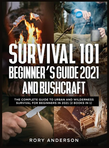 Survival 101 Beginner's Guide 2021 AND Bushcraft: The Complete Guide To Urban And Wilderness Survival For Beginners in 2021 (2 Books In 1) - Hardcover