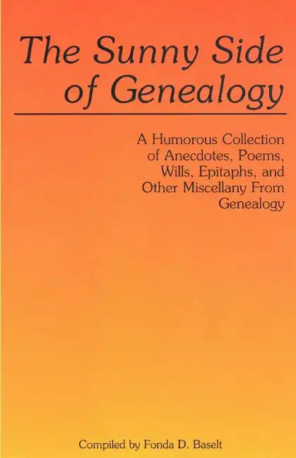 Sunny Side of Genealogy. a Humorous Collection of Anecdotes, Poems, Wills, Epitaphs, and Other Miscellany from Genealogy (Repr W/New Matter) - Paperback