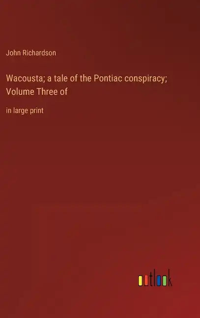 Wacousta; a tale of the Pontiac conspiracy; Volume Three of: in large print - Hardcover