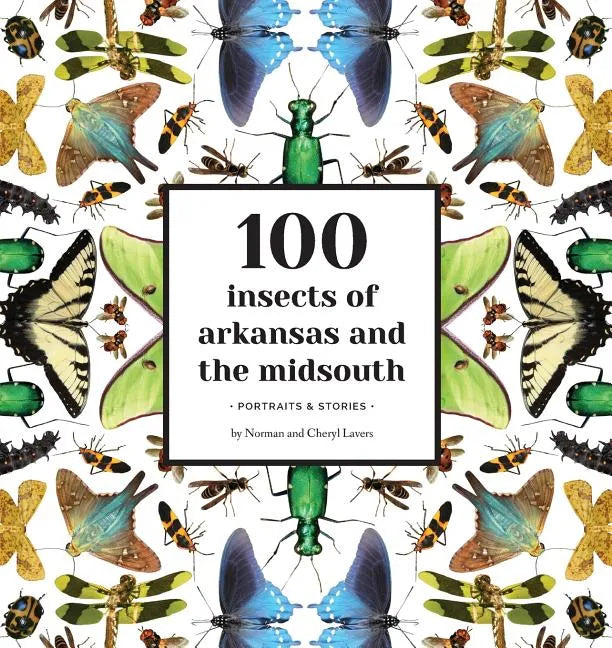 100 Insects of Arkansas and the Midsouth: Portraits & Stories - Paperback