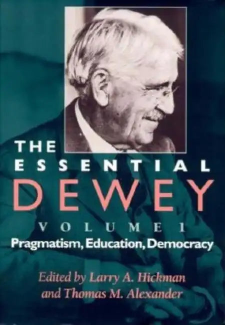 The Essential Dewey: Pragmatism, Education, Democracy - Paperback