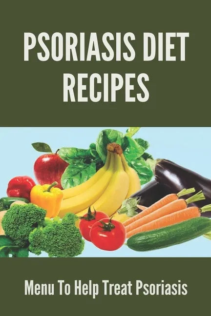 Psoriasis Diet Recipes: Menu To Help Treat Psoriasis: Psoriasis Elimination Diet - Paperback