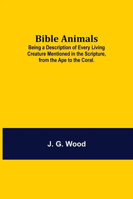 Bible Animals; Being a Description of Every Living Creature Mentioned in the Scripture, from the Ape to the Coral. - Paperback