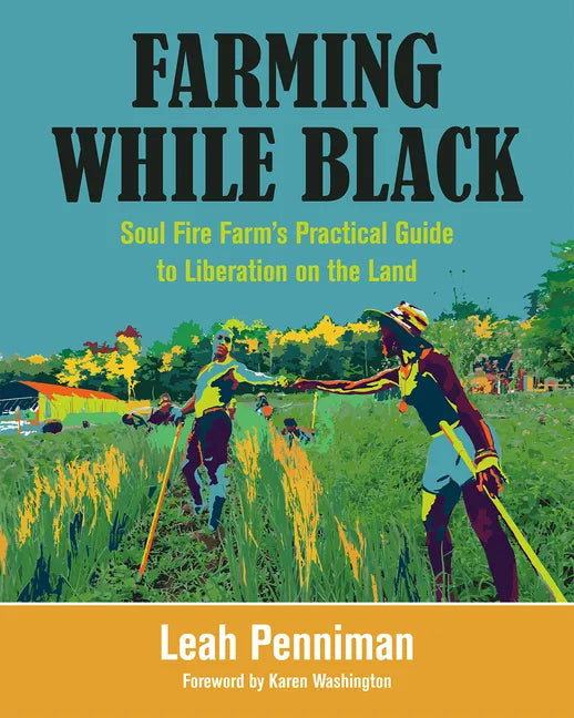 Farming While Black: Soul Fire Farm's Practical Guide to Liberation on the Land - Paperback