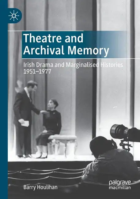Theatre and Archival Memory: Irish Drama and Marginalised Histories 1951-1977 - Paperback