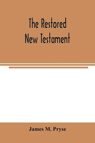 The restored New Testament: the Hellenic fragments, freed from the pseudo-Jewish interpolations, harmonized, and done into English verse and prose - Paperback