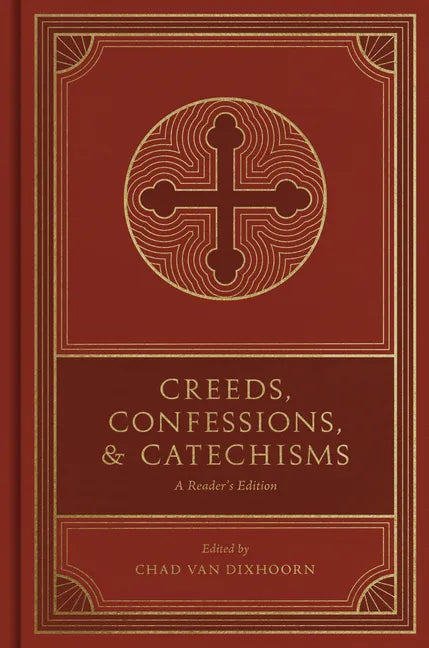 Creeds, Confessions, and Catechisms: A Reader's Edition - Hardcover