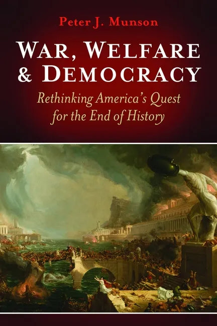 War, Welfare & Democracy: Rethinking America's Quest for the End of History - Hardcover