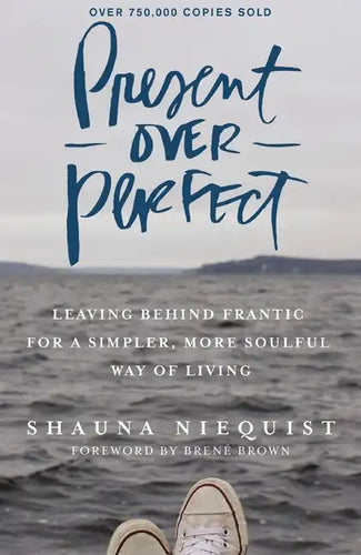 Present Over Perfect: Leaving Behind Frantic for a Simpler, More Soulful Way of Living - Hardcover