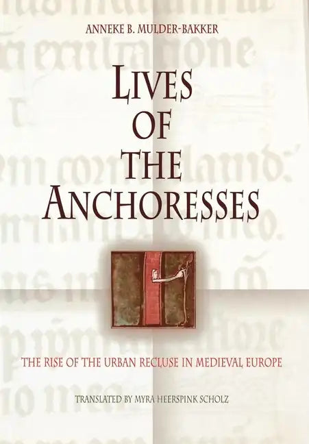 Lives of the Anchoresses: The Rise of the Urban Recluse in Medieval Europe - Hardcover