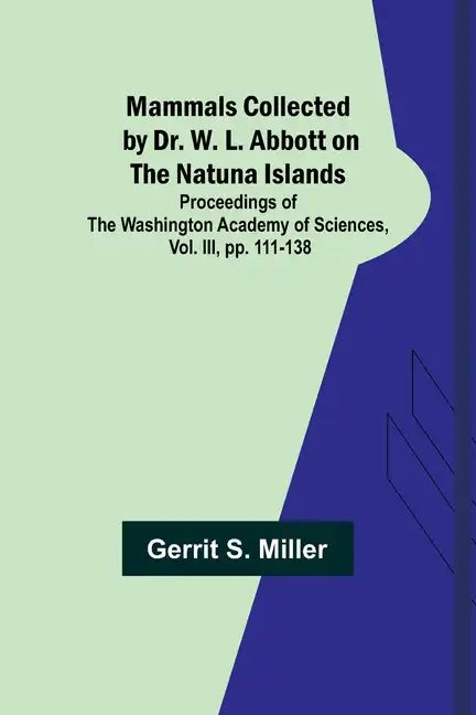 Mammals Collected by Dr. W. L. Abbott on the Natuna Islands; Proceedings of the Washington Academy of Sciences, Vol. III, pp. 111-138 - Paperback