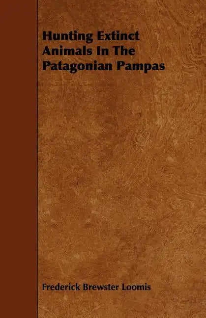 Hunting Extinct Animals In The Patagonian Pampas - Paperback