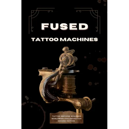 Fused Tattoo Machines: Tattoo Machines Builders worldwide collaboration - Paperback