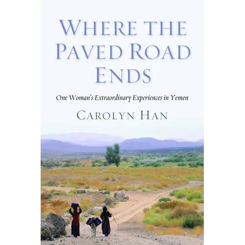 Where the Paved Road Ends: One Woman's Extraordinary Experiences in Yemen - Hardcover