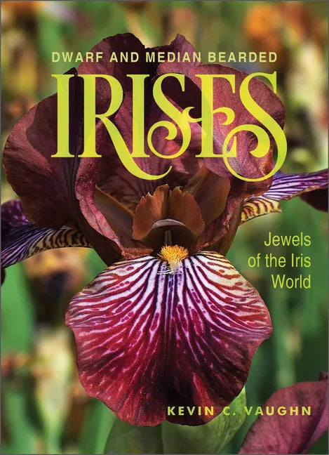 Dwarf and Median Bearded Irises: Jewels of the Iris World - Hardcover