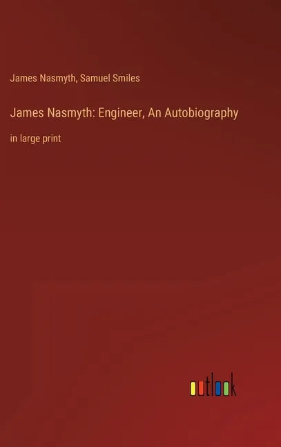 James Nasmyth: Engineer, An Autobiography: in large print - Hardcover