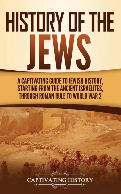 History of the Jews: A Captivating Guide to Jewish History, Starting from the Ancient Israelites through Roman Rule to World War 2 - Hardcover