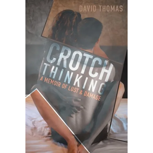 Crotch Thinking: A Memoir of Lust & Damage - Paperback