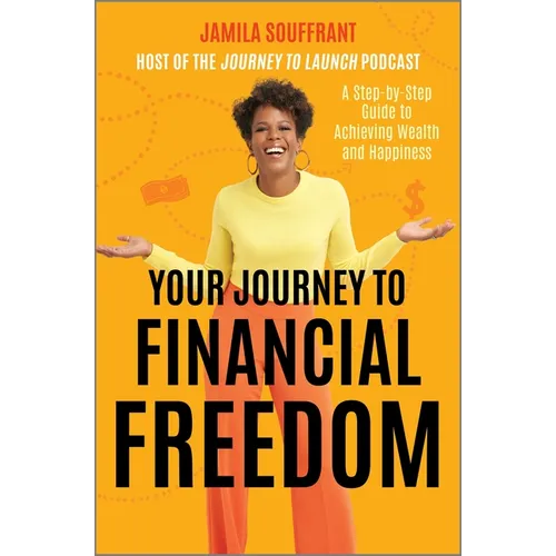 Your Journey to Financial Freedom: A Step-By-Step Guide to Achieving Wealth and Happiness - Hardcover