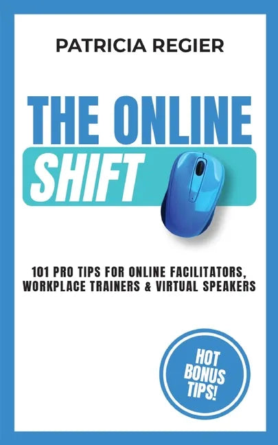 The Online Shift: 101 Pro Tips for Online Facilitators, Workplace Trainers & Virtual Speakers - Paperback