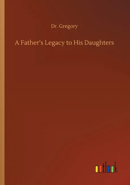 A Father's Legacy to His Daughters - Paperback