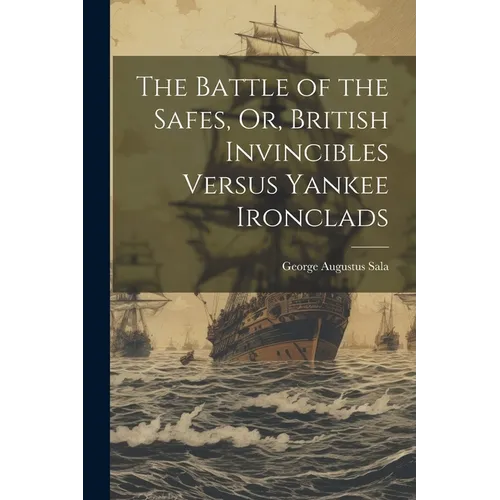 The Battle of the Safes, Or, British Invincibles Versus Yankee Ironclads - Paperback