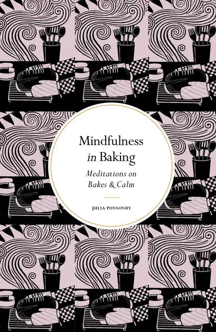 Mindfulness in Baking: Meditations on Bakes & Calm - Hardcover