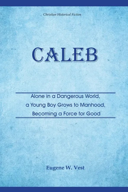 Caleb: Alone in a Dangerous World, a Young Boy Grows to Manhood, Becoming a Force for Good - Paperback