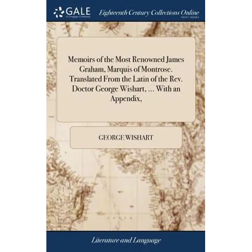 Memoirs of the Most Renowned James Graham, Marquis of Montrose. Translated From the Latin of the Rev. Doctor George Wishart, ... With an Appendix, - Hardcover