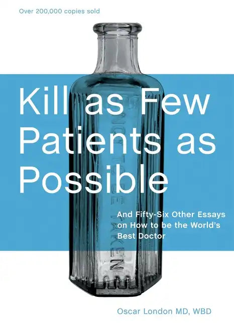 Kill as Few Patients as Possible: And Fifty-Six Other Essays on How to Be the World's Best Doctor - Hardcover