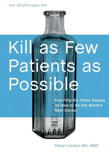 Kill as Few Patients as Possible: And Fifty-Six Other Essays on How to Be the World's Best Doctor - Hardcover