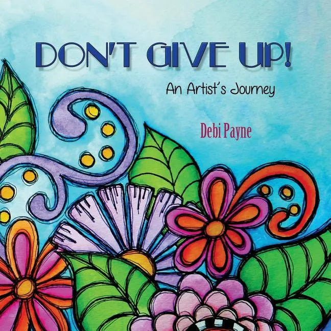 Don't Give Up!: An Artist's Journey - Paperback
