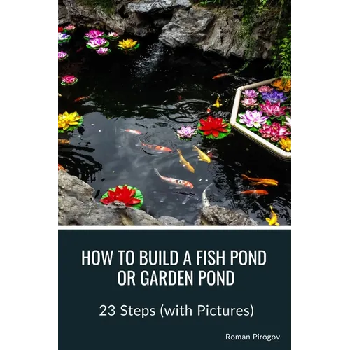 How to Build a Fish Pond or Garden Pond: 23 Steps (with Pictures) - Paperback