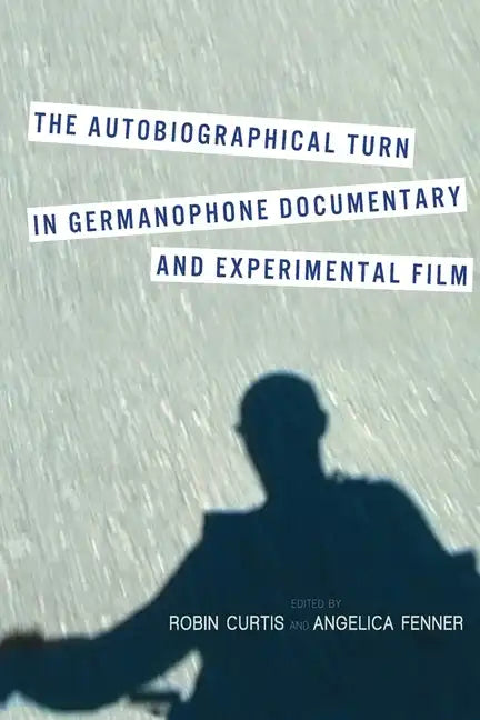 The Autobiographical Turn in Germanophone Documentary and Experimental Film - Hardcover
