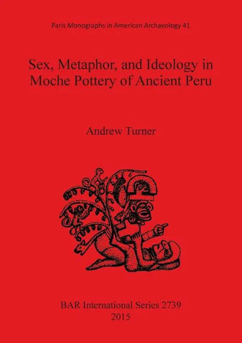 Sex, Metaphor, and Ideology in Moche Pottery of Ancient Peru - Paperback