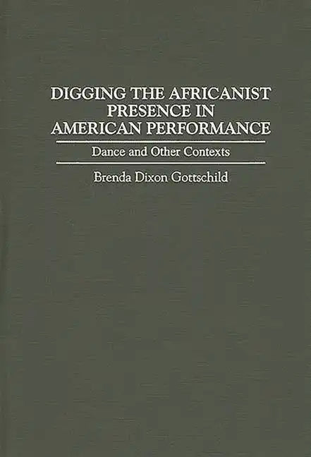 Digging the Africanist Presence in American Performance: Dance and Other Contexts - Hardcover
