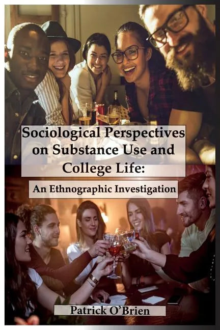 Sociological Perspectives on Substance Use and College Life: An Ethnographic Investigation - Paperback