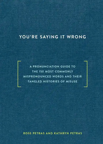 You're Saying It Wrong: A Pronunciation Guide to the 150 Most Commonly Mispronounced Words--And Their Tangled Histories of Misuse - Hardcover
