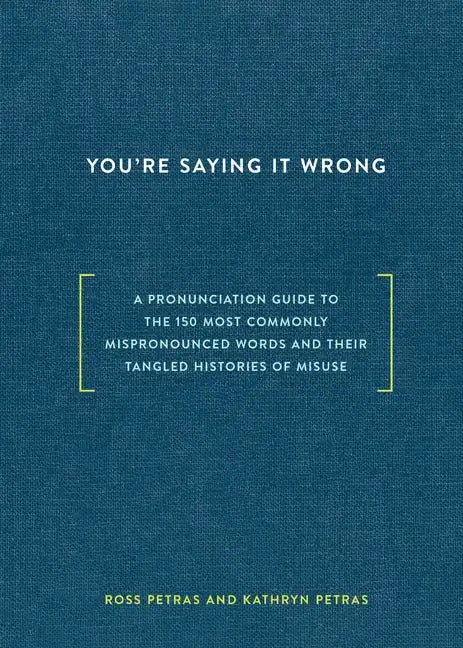 You're Saying It Wrong: A Pronunciation Guide to the 150 Most Commonly Mispronounced Words--And Their Tangled Histories of Misuse - Hardcover