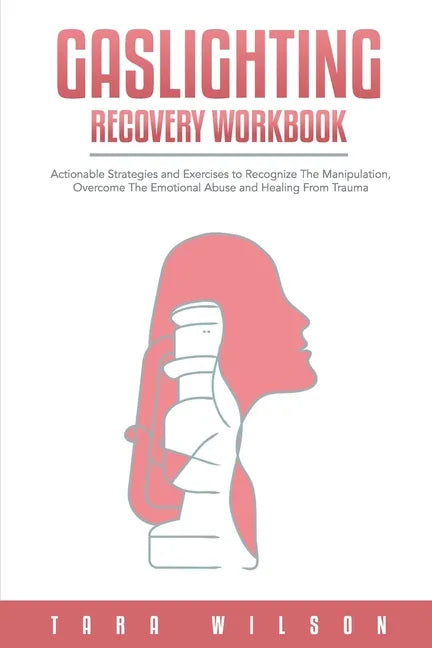 Gaslighting Recovery Workbook: Actionable Strategies and Exercises to Recognize The Manipulation, Overcome The Emotional Abuse and Healing From Traum - Paperback