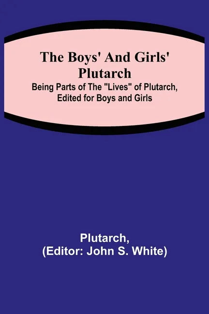 The Boys' and Girls' Plutarch; Being Parts of the 