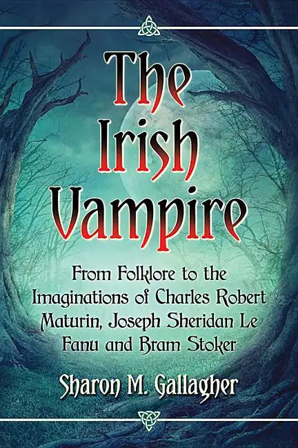 The Irish Vampire: From Folklore to the Imaginations of Charles Robert Maturin, Joseph Sheridan Le Fanu and Bram Stoker - Paperback