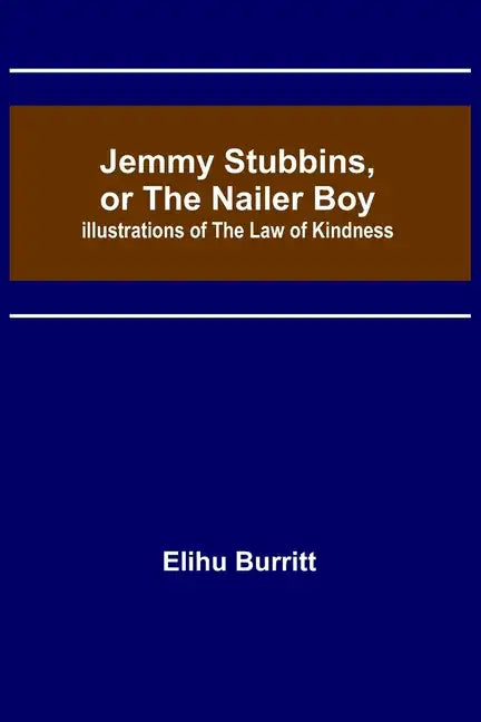 Jemmy Stubbins, or the Nailer Boy; Illustrations of the Law of Kindness - Paperback